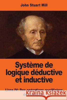 Système de logique déductive et inductive: Livre IV: Des opérations auxilliaires de l'induction Mill, John Stuart 9781545236154 Createspace Independent Publishing Platform - książka