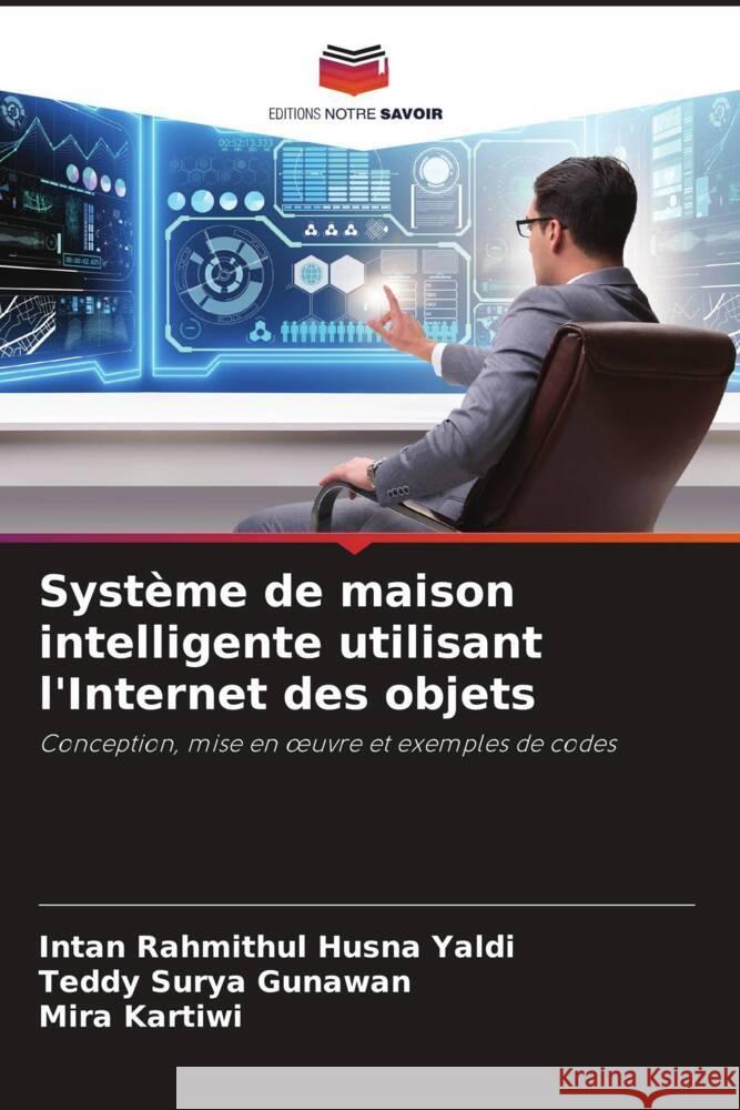 Système de maison intelligente utilisant l'Internet des objets Yaldi, Intan Rahmithul Husna, Gunawan, Teddy Surya, Kartiwi, Mira 9786206299530 Editions Notre Savoir - książka