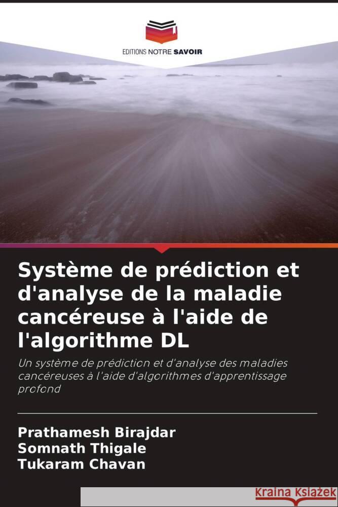 Système de prédiction et d'analyse de la maladie cancéreuse à l'aide de l'algorithme DL Birajdar, Prathamesh, Thigale, Somnath, Chavan, Tukaram 9786208642310 Editions Notre Savoir - książka