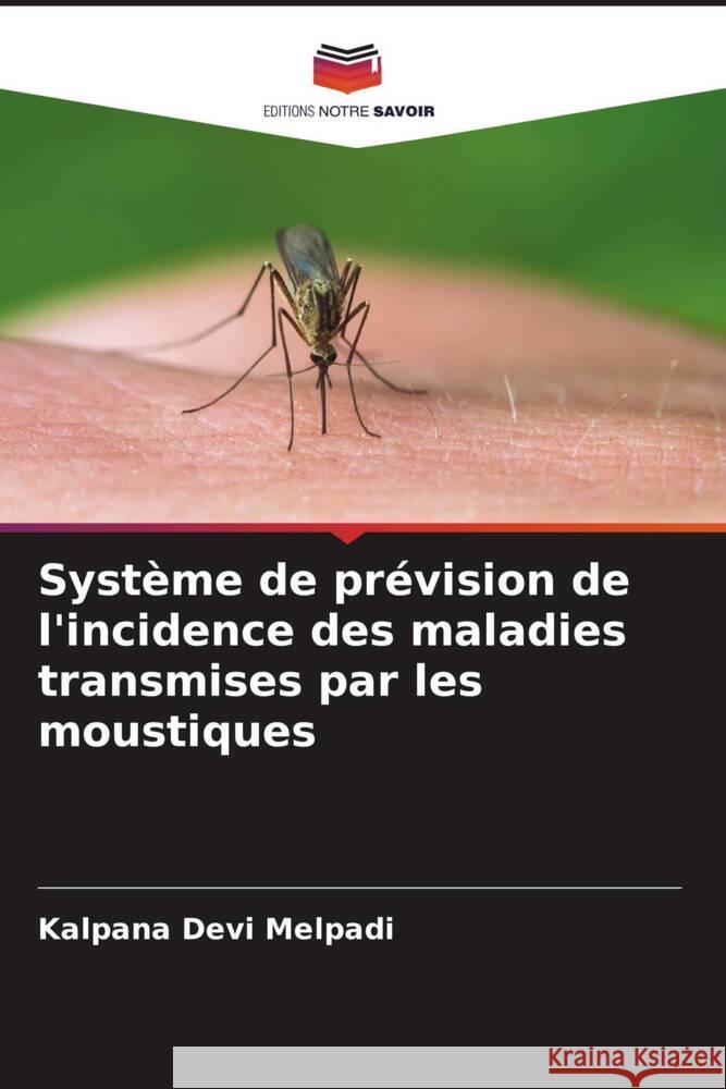 Système de prévision de l'incidence des maladies transmises par les moustiques Melpadi, Kalpana Devi 9786204575636 Editions Notre Savoir - książka