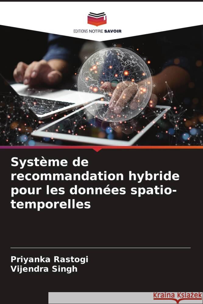 Système de recommandation hybride pour les données spatio-temporelles Rastogi, Priyanka, Singh, Vijendra 9786205554388 Editions Notre Savoir - książka