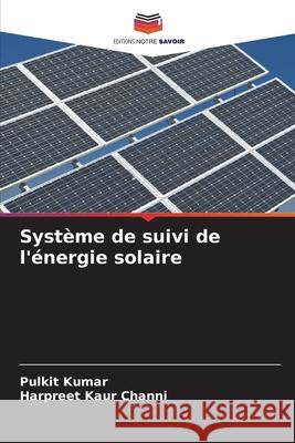 Syst?me de suivi de l'?nergie solaire Pulkit Kumar Harpreet Kaur Channi 9786207612161 Editions Notre Savoir - książka