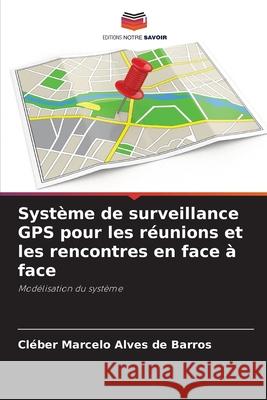 Système de surveillance GPS pour les réunions et les rencontres en face à face Alves de Barros, Cléber Marcelo 9786208682637 Editions Notre Savoir - książka