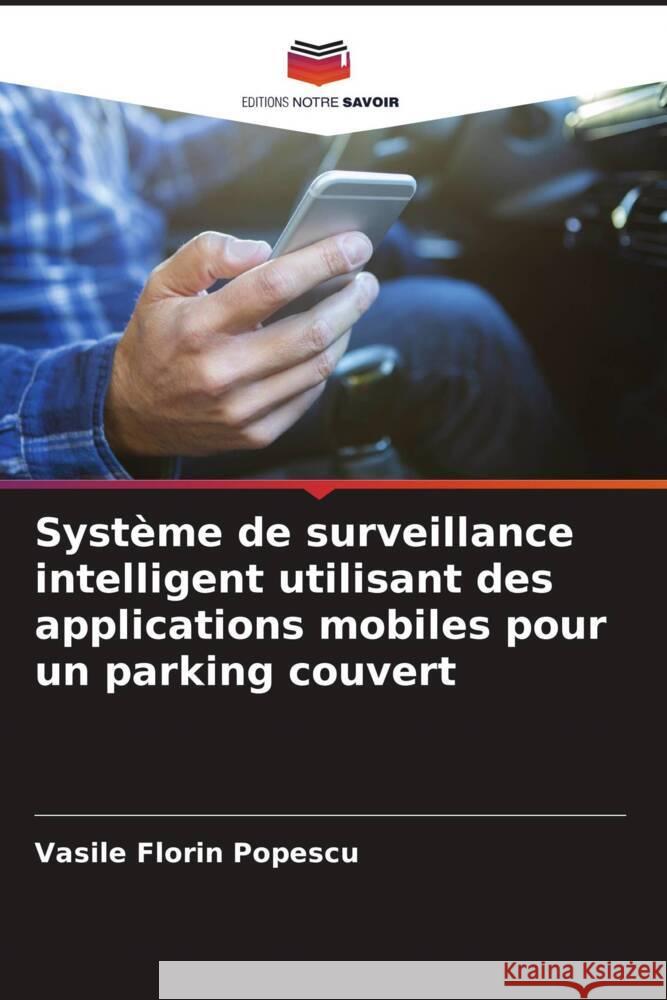 Système de surveillance intelligent utilisant des applications mobiles pour un parking couvert Popescu, Vasile Florin 9786204805924 Editions Notre Savoir - książka