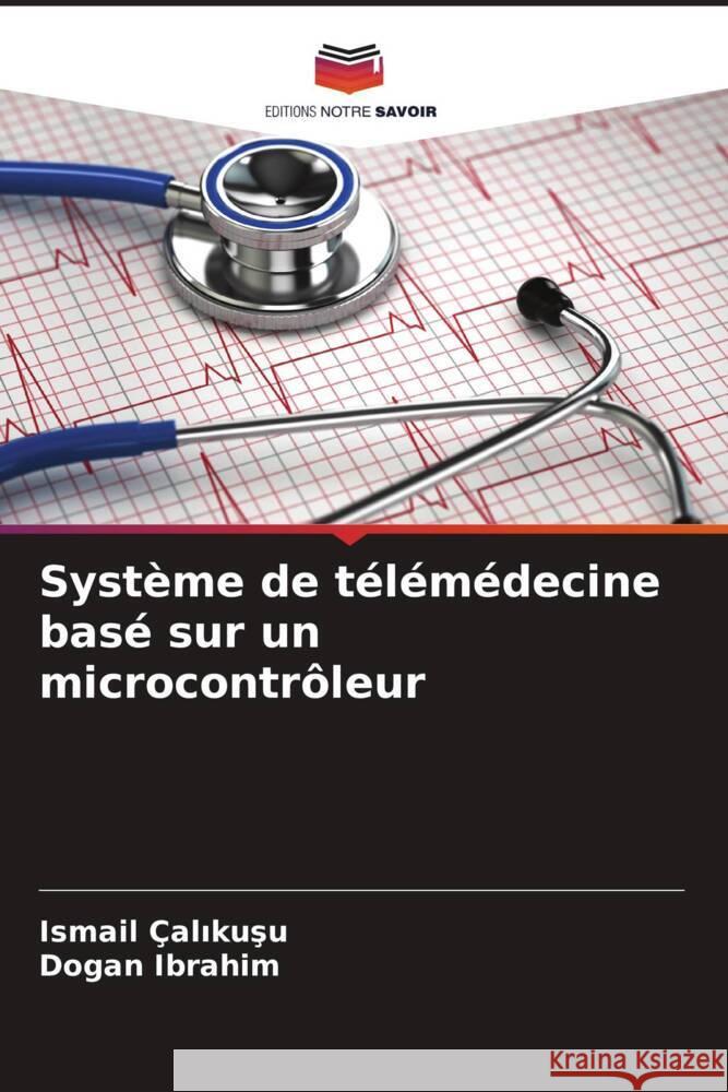 Syst?me de t?l?m?decine bas? sur un microcontr?leur Ismail ?alıkuşu Dogan Ibrahim 9786206953944 Editions Notre Savoir - książka