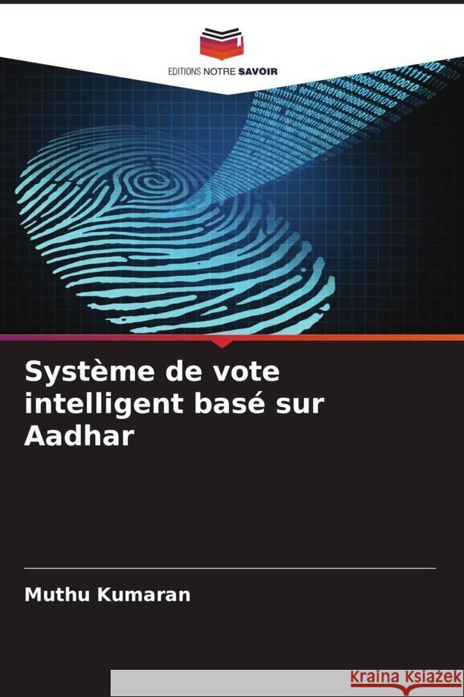 Système de vote intelligent basé sur Aadhar Kumaran, Muthu 9786207947843 Editions Notre Savoir - książka