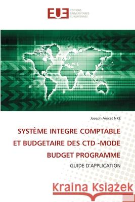SYSTÈME INTEGRE COMPTABLE ET BUDGETAIRE DES CTD -MODE BUDGET PROGRAMME Nké, Joseph Anicet 9786208825515 Éditions universitaires européennes - książka