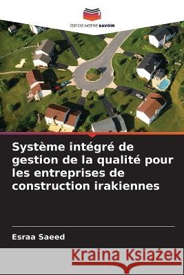 Système intégré de gestion de la qualité pour les entreprises de construction irakiennes Saeed, Esraa 9786205258552 Editions Notre Savoir - książka