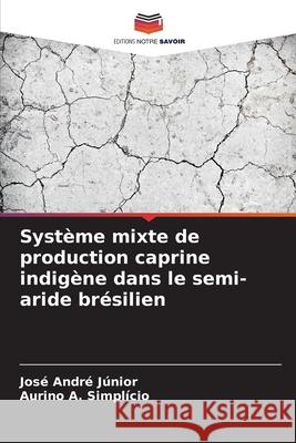 Système mixte de production caprine indigène dans le semi-aride brésilien André Júnior, José, A. Simplício, Aurino 9786206810537 Editions Notre Savoir - książka