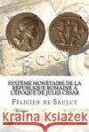 Système monétaire de la république romaine a l'époque de Jules César De Saulcy, Felicien 9781537503394 Createspace Independent Publishing Platform