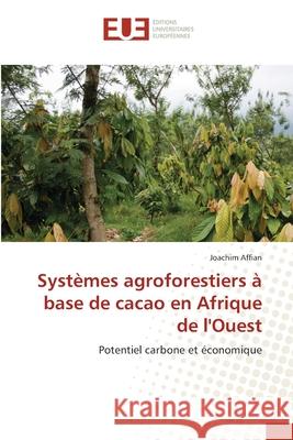 Systèmes agroforestiers à base de cacao en Afrique de l'Ouest Affian, Joachim 9786203418330 Editions Universitaires Europeennes - książka