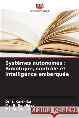 Systèmes autonomes : Robotique, contrôle et intelligence embarquée Karthika, Dr. J., Sandhiya, Ms. B., Vanathi, Ms. M. 9786208819200 Editions Notre Savoir - książka