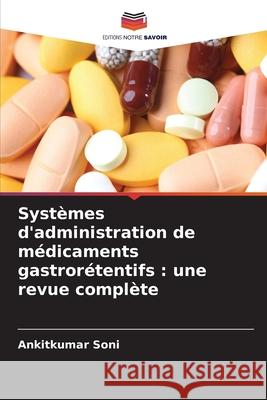 Systèmes d'administration de médicaments gastrorétentifs : une revue complète Soni, Ankitkumar 9786202424691 Editions Notre Savoir - książka