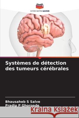 Syst?mes de d?tection des tumeurs c?r?brales Bhausaheb S. Salve Pradip P. Ghorpade 9786207531899 Editions Notre Savoir - książka