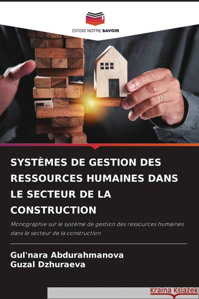 SYSTÈMES DE GESTION DES RESSOURCES HUMAINES DANS LE SECTEUR DE LA CONSTRUCTION Abdurahmanova, Gul'nara, Dzhuraeva, Guzal 9786208390112 Editions Notre Savoir - książka