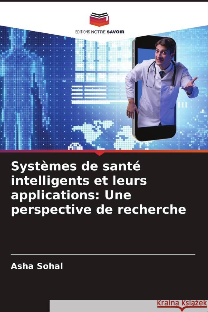 Syst?mes de sant? intelligents et leurs applications: Une perspective de recherche Asha Sohal 9786207507474 Editions Notre Savoir - książka