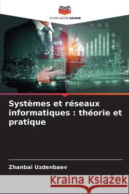 Systèmes et réseaux informatiques : théorie et pratique Uzdenbaev, Zhanbai 9786208747756 Editions Notre Savoir - książka