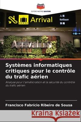 Systèmes informatiques critiques pour le contrôle du trafic aérien Ribeiro de Sousa, Francisco Fabrício 9786208660376 Editions Notre Savoir - książka