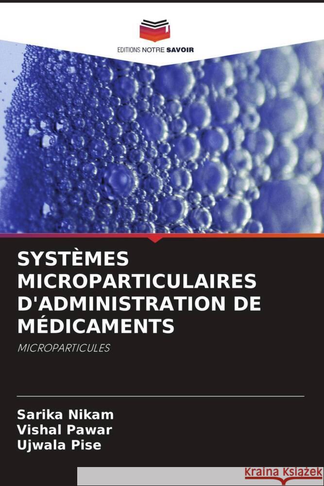 Syst?mes Microparticulaires d'Administration de M?dicaments Sarika Nikam Vishal Pawar Ujwala Pise 9786207984060 Editions Notre Savoir - książka