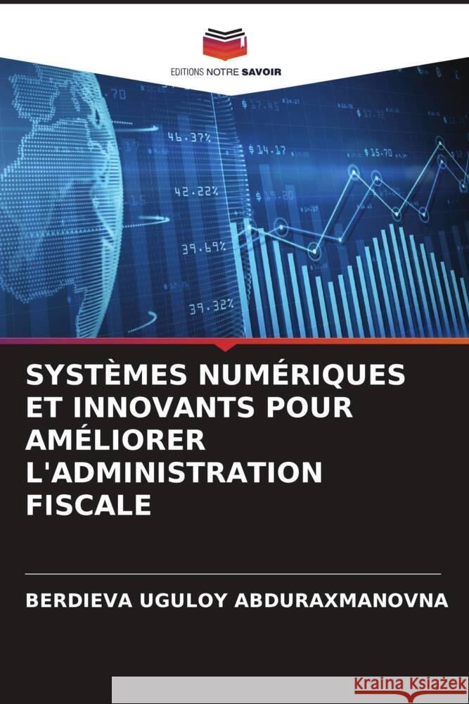 SYSTÈMES NUMÉRIQUES ET INNOVANTS POUR AMÉLIORER L'ADMINISTRATION FISCALE Uguloy Abduraxmanovna, Berdieva 9786204359113 Editions Notre Savoir - książka