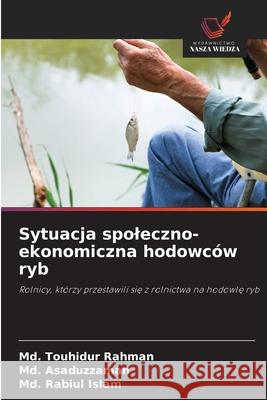 Sytuacja spoleczno-ekonomiczna hodowców ryb Rahman, Md. Touhidur, Asaduzzaman, Md., Islam, Md. Rabiul 9786203907544 Wydawnictwo Nasza Wiedza - książka