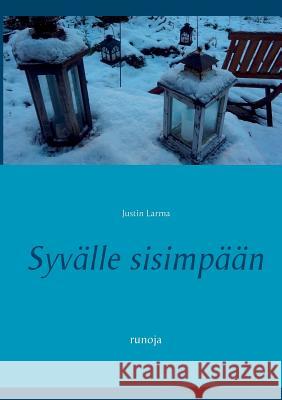 Syvälle sisimpään: runoja Larma, Justin 9789523395763 Books on Demand - książka