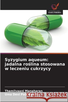 Syzygium aqueum: jadalna roslina stosowana w leczeniu cukrzycy Manaharan, Thamilvaani, Palanisamy, Uma Devi 9786208856946 Wydawnictwo Nasza Wiedza - książka