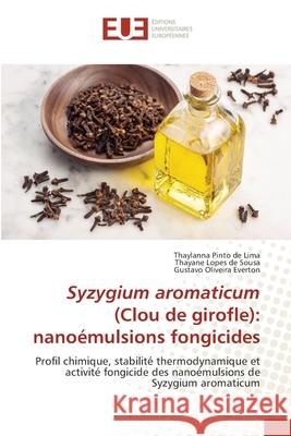 Syzygium aromaticum (Clou de girofle): nanoémulsions fongicides Thaylanna Pinto de Lima, Thayane Lopes de Sousa, Gustavo Oliveira Everton 9786202550390 Editions Universitaires Europeennes - książka