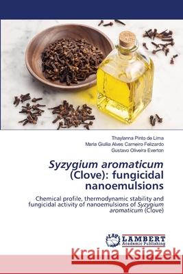 Syzygium aromaticum (Clove): fungicidal nanoemulsions Thaylanna Pinto d Maria Giullia Alves Carneiro Felizardo Gustavo Oliveira Everton 9786203307016 LAP Lambert Academic Publishing - książka