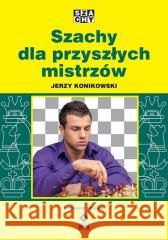 Szachy dla przyszłych mistrzów w.2 Jerzy Konikowski 9788381516525 RM - książka