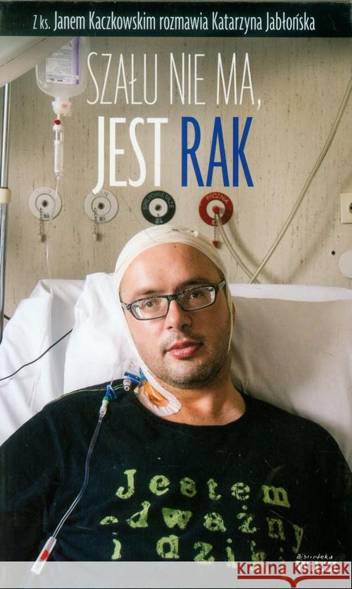 Szału nie ma, jest rak Jabłońska Katarzyna Kaczkowski Jan 9788362610419 Więź - książka