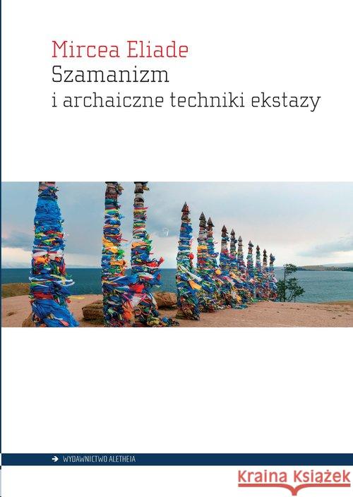 Szamanizm i archaiczne techniki ekstazy Eliade Mircea 9788365680853 Aletheia - książka