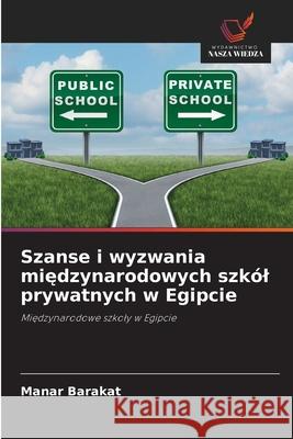 Szanse i wyzwania miedzynarodowych szkól prywatnych w Egipcie Barakat, Manar 9786208886981 Wydawnictwo Nasza Wiedza - książka