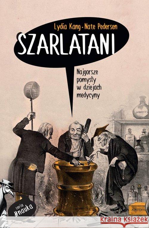 Szarlatani. Najgorsze pomysły w dziejach medycyny Kang Lydia  Pedersen Nate 9788323344568 Wydawnictwo Uniwersytetu Jagiellońskiego - książka