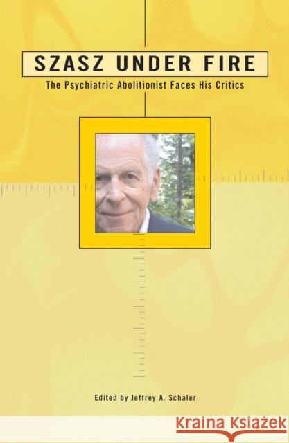 Szasz Under Fire: A Psychiatric Abolitionist Faces His Critics Schaler, Jeffrey A. 9780812695687 Open Court Publishing Company - książka
