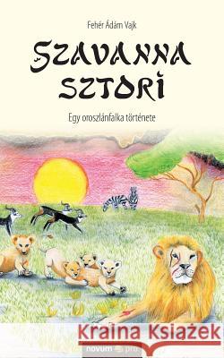 Szavanna sztori: Egy oroszlánfalka története Fehér Ádám Vajk 9783990644188 Novum Publishing - książka