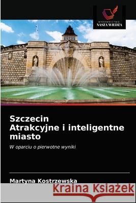 Szczecin Atrakcyjne i inteligentne miasto Martyna Kostrzewska 9786203511277 Wydawnictwo Nasza Wiedza - książka