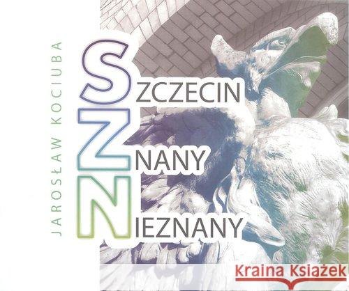 Szczecin znany nieznany Kociuba Jarosław 9788394666231 Bratek Michał Rembas - książka