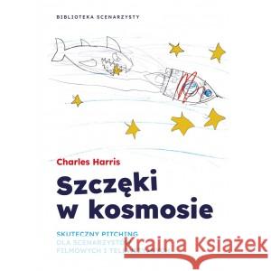 Szczęki w kosmosie. Skuteczny pitching dla scenarzystów filmowych i telewizyjnych Harris Charles 9788395207655 WYDAWNICTWO MYŚLIŃSKI - książka