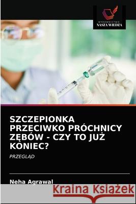 Szczepionka Przeciwko Próchnicy ZĘbów - Czy to JuŻ Koniec? Agrawal, Neha 9786203508260 Wydawnictwo Nasza Wiedza - książka