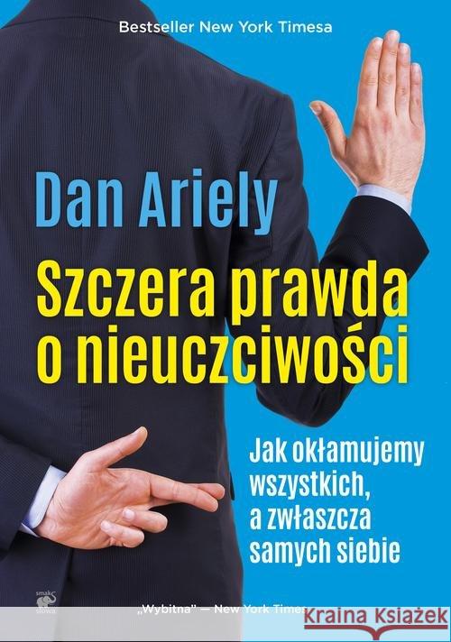 Szczera prawda o nieuczciwości Ariely Dan 9788364846892 Smak Słowa - książka