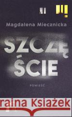 Szczęście Magdalena Miecznicka 9788308080696 Literackie - książka