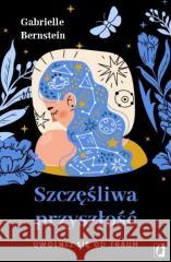 Szczęśliwa przyszłość. Uwolnij się od traum BERNSTEIN GABRIELLE 9788383211688 WYDAWNICTWO KOBIECE - książka