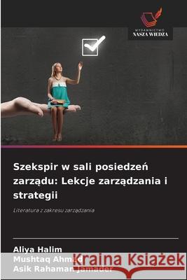 Szekspir w sali posiedzen zarzadu: Lekcje zarzadzania i strategii Halim, Aliya, Ahmad, Mushtaq, Jamader, Asik Rahaman 9786209226106 Wydawnictwo Nasza Wiedza - książka