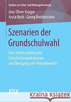 Szenarien Der Grundschulwahl: Eine Untersuchung Von Entscheidungsdiskursen Am Übergang Zum Primarbereich Krüger, Jens Oliver 9783658224639 Springer vs - książka