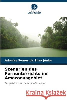 Szenarien des Fernunterrichts im Amazonasgebiet Silva Júnior, Adonias Soares da 9786200757746 Verlag Unser Wissen - książka