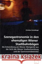 Szenegastronomie in den ehemaligen Wiener Stadtbahnbögen : Die Entwicklung am Wiener Westgürtel aus der Sicht der Wiener Stadtentwicklung und der Gastronomiebetriebe Schrödinger, Christian 9783639176933 VDM Verlag Dr. Müller - książka