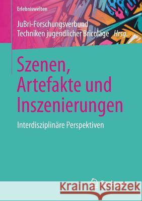 Szenen, Artefakte Und Inszenierungen: Interdisziplinäre Perspektiven Jubri - Forschungsverbund Techniken Juge 9783658159511 Springer VS - książka