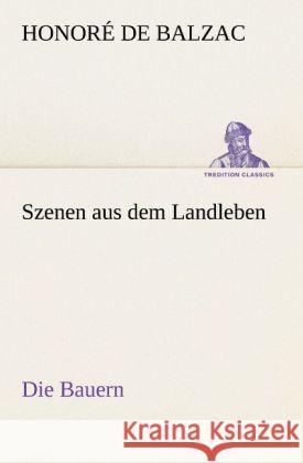 Szenen aus dem Landleben - Die Bauern Balzac, Honoré de 9783842403284 tredition - książka