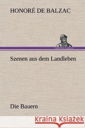 Szenen aus dem Landleben - Die Bauern Balzac, Honoré de 9783847243380 TREDITION CLASSICS - książka